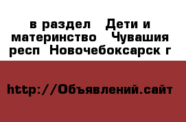  в раздел : Дети и материнство . Чувашия респ.,Новочебоксарск г.